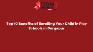Top 10 Benefits of Enrolling Your Child in Play Schools in Durgapur