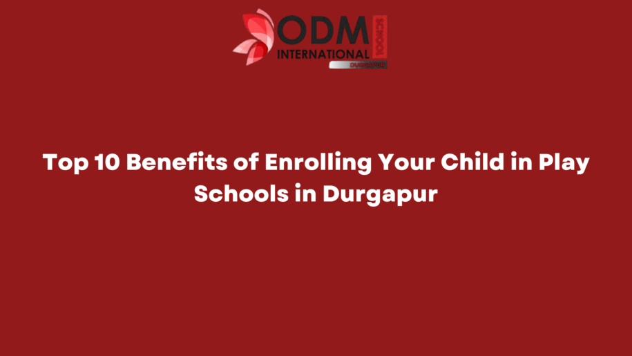 Top 10 Benefits of Enrolling Your Child in Play Schools in Durgapur