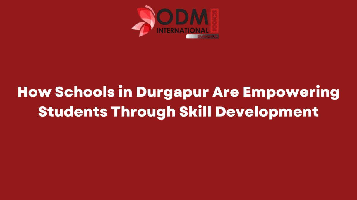 How Schools in Durgapur Are Empowering Students Through Skill Development