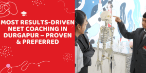 Most Results-Driven NEET Coaching in Durgapur – Proven & Preferred
